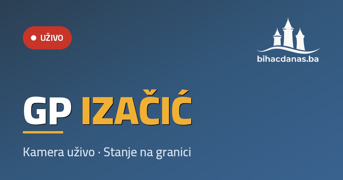 Granični prijelaz Izačić — kamere uživo i stanje na granici